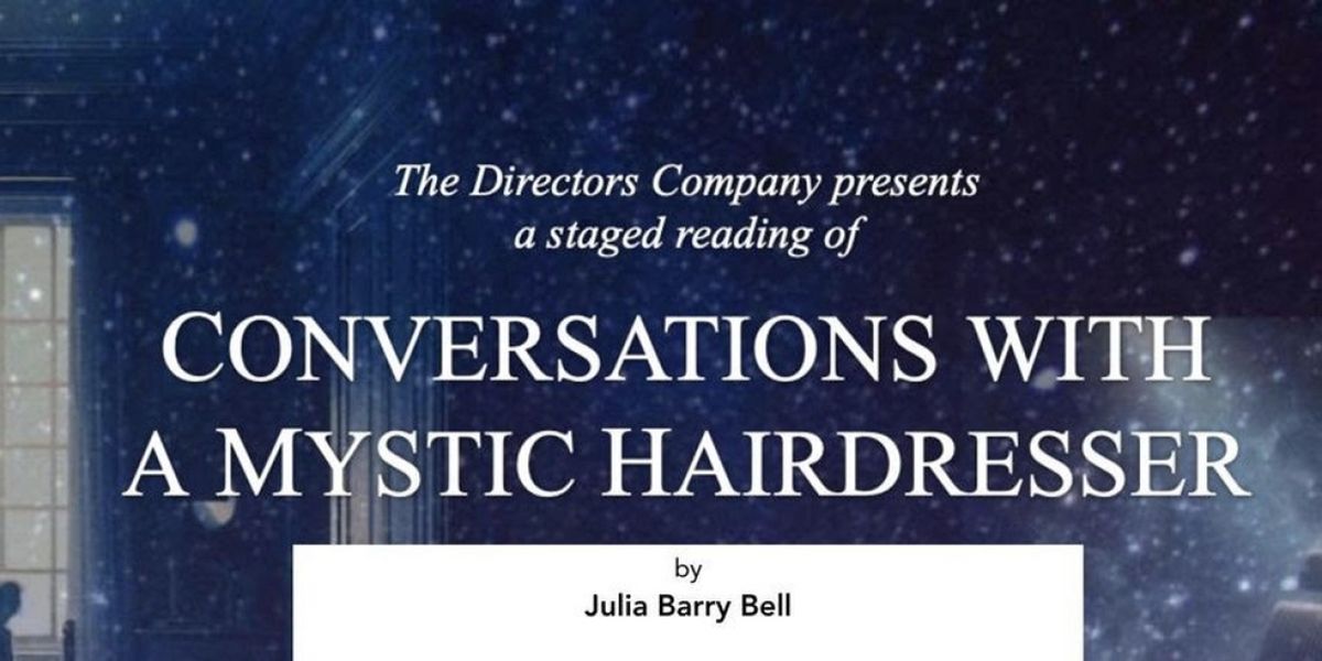 CONVERSATIONS WITH A MYSTIC HAIRDRESSER Staged Readings to be Presented by The Director's Company