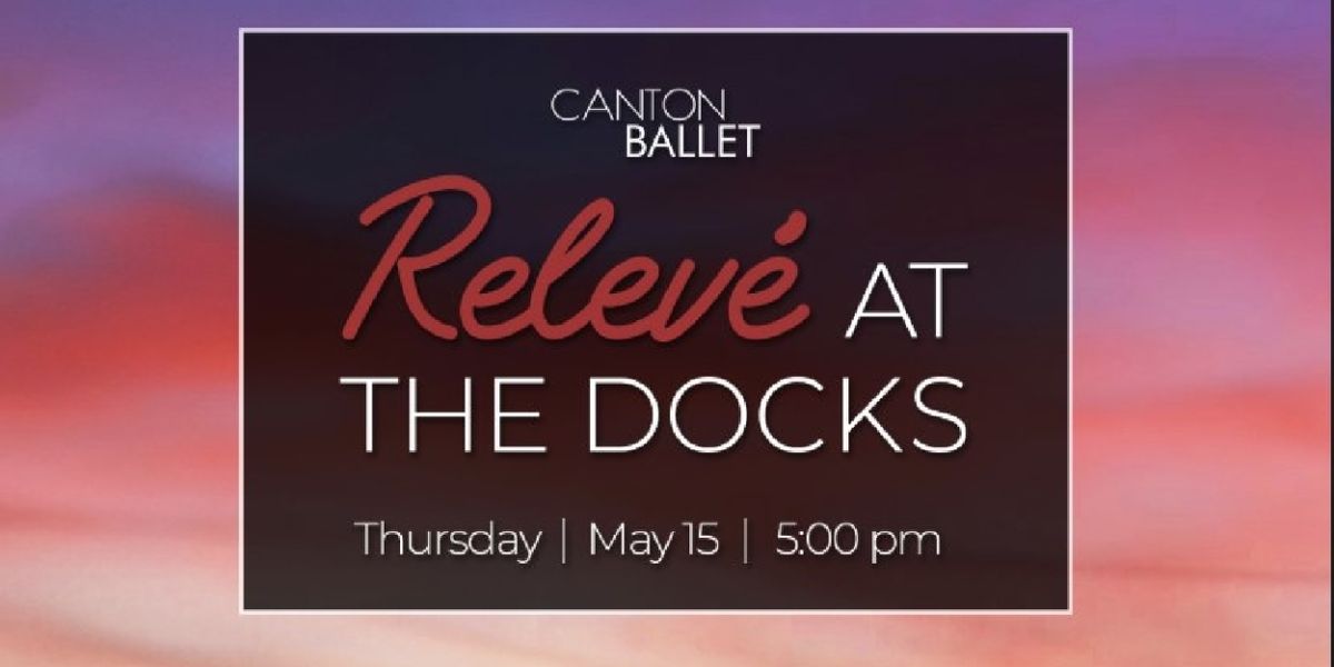 Canton Ballet Will Host Relevé At The Docks Fundraiser With Dancer Performance and Curated Auctions