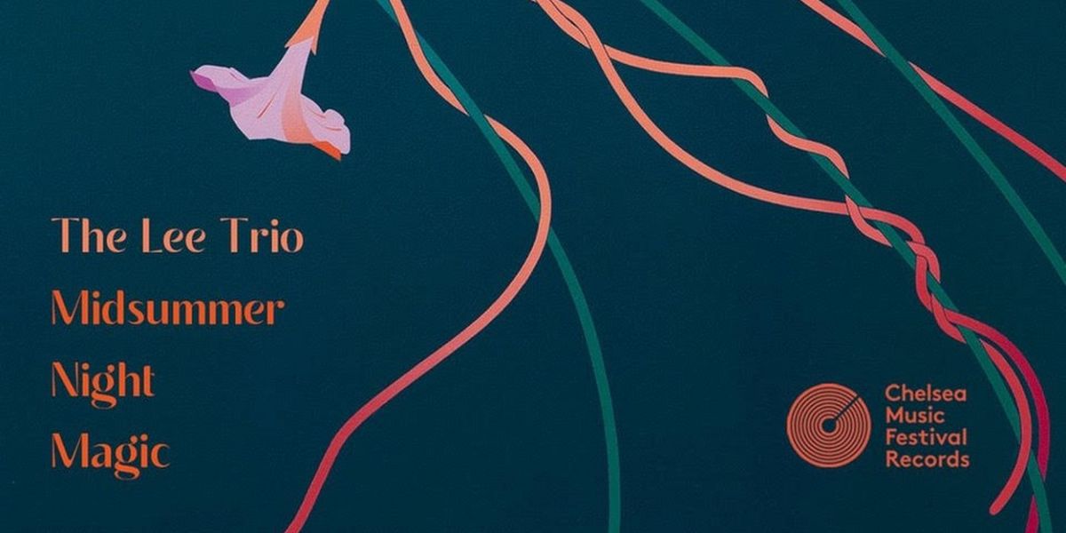 Chelsea Music Festival Announces New Album By The Lee Trio: MIDSUMMER NIGHT MAGIC