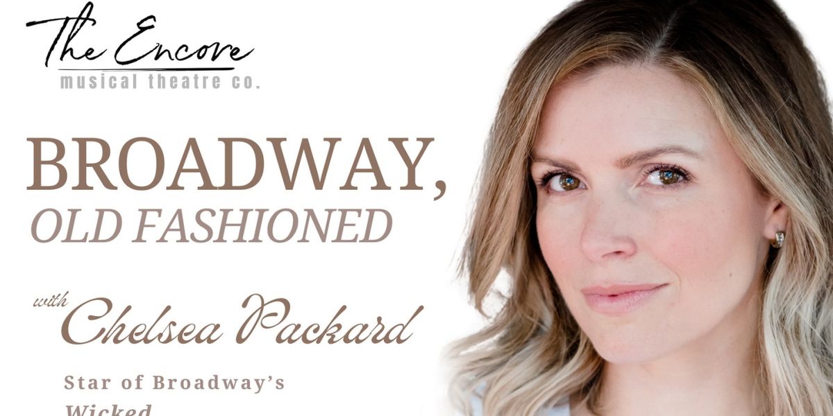 Chelsea Packard Brings BROADWAY, OLD FASHIONED to The Encore Musical Theatre Company
