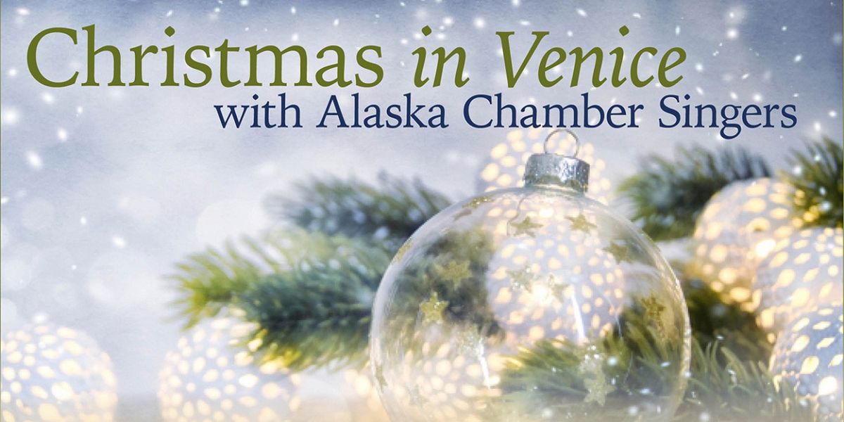 Christmas in Venice with Alaska Chamber Singers Comes to Alaska PAC in December