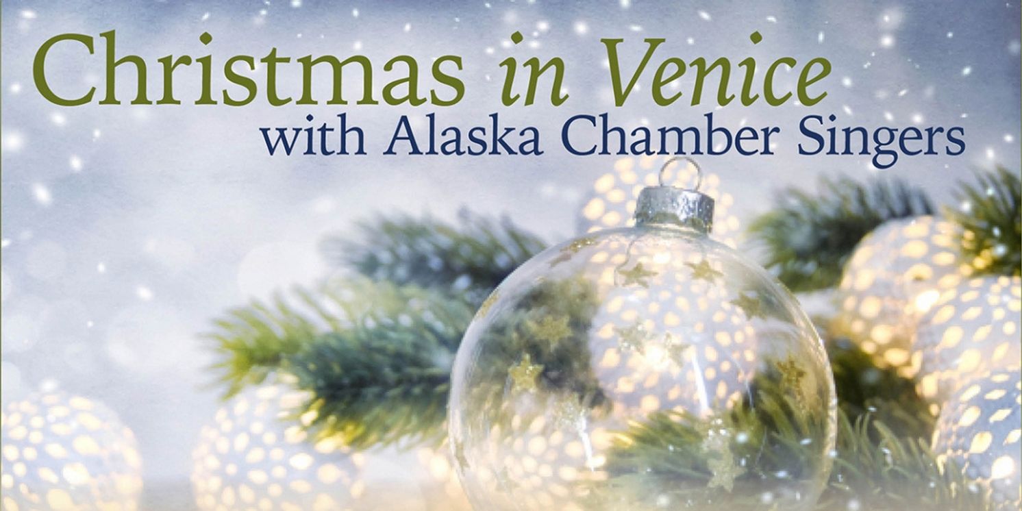 Christmas in Venice with Alaska Chamber Singers Comes to Alaska PAC in December  Image