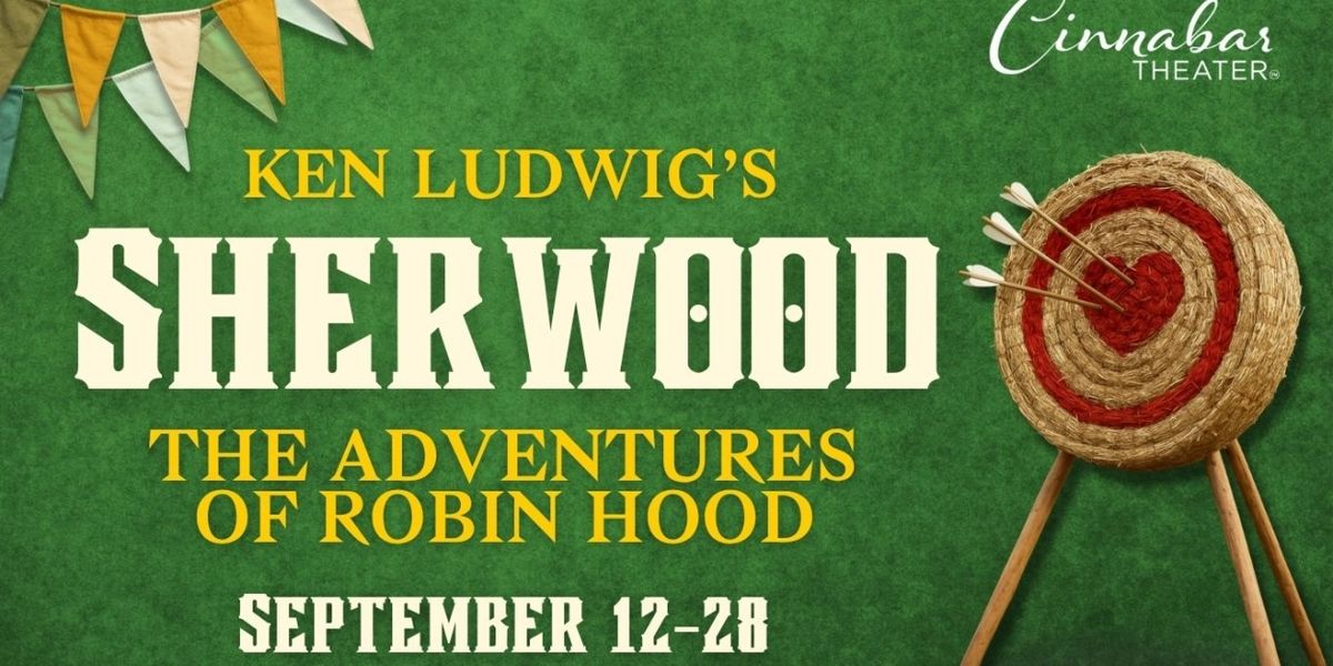 Cinnabar Theaterto Presents Ken Ludwig's SHERWOOD: THE ADVENTURES OF ROBIN HOOD