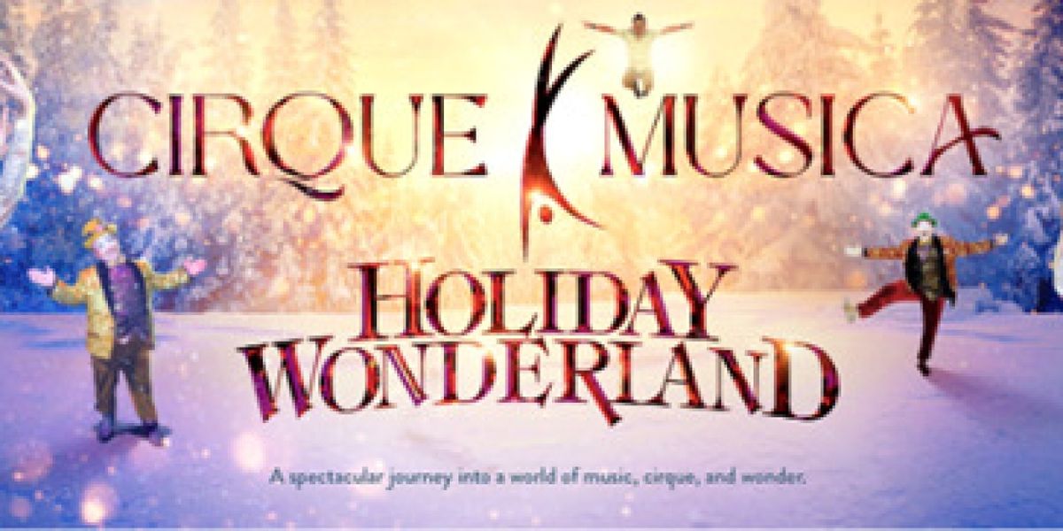 CIRQUE MUSICA HOLIDAY WONDERLAND Comes To North Charleston PAC This December