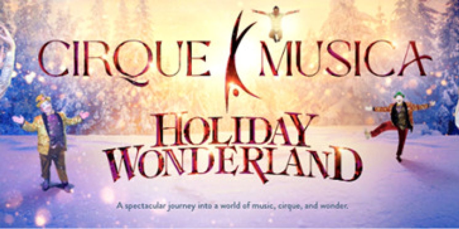 CIRQUE MUSICA HOLIDAY WONDERLAND Comes To North Charleston PAC This December  Image