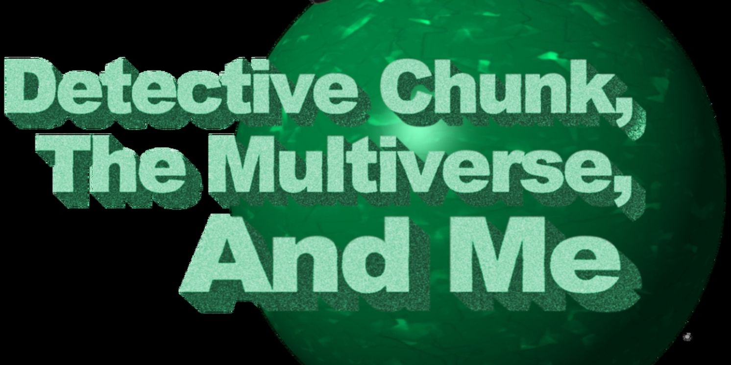 Commutator Collective to Present DETECTIVE CHUNK, THE MULTIVERSE, AND ME! in June  Image