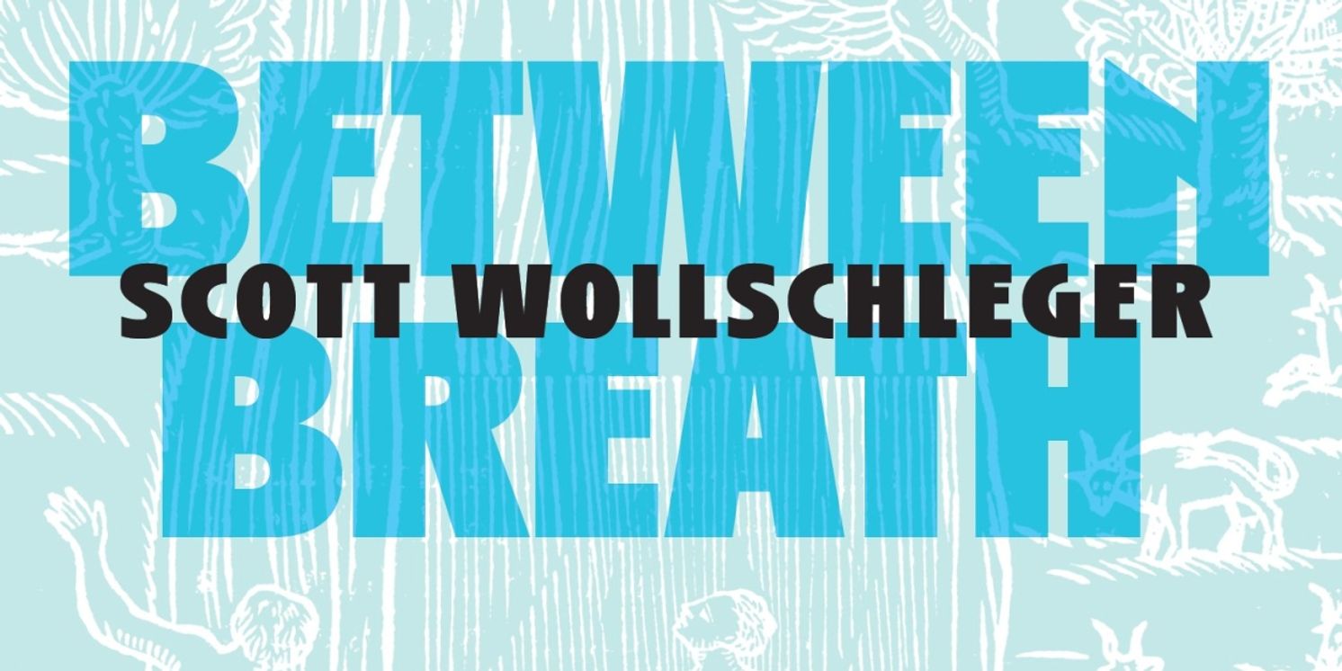 Composer Scott Wollschleger to Release New Album BETWEEN BREATH, On New Focus Recordings  Image