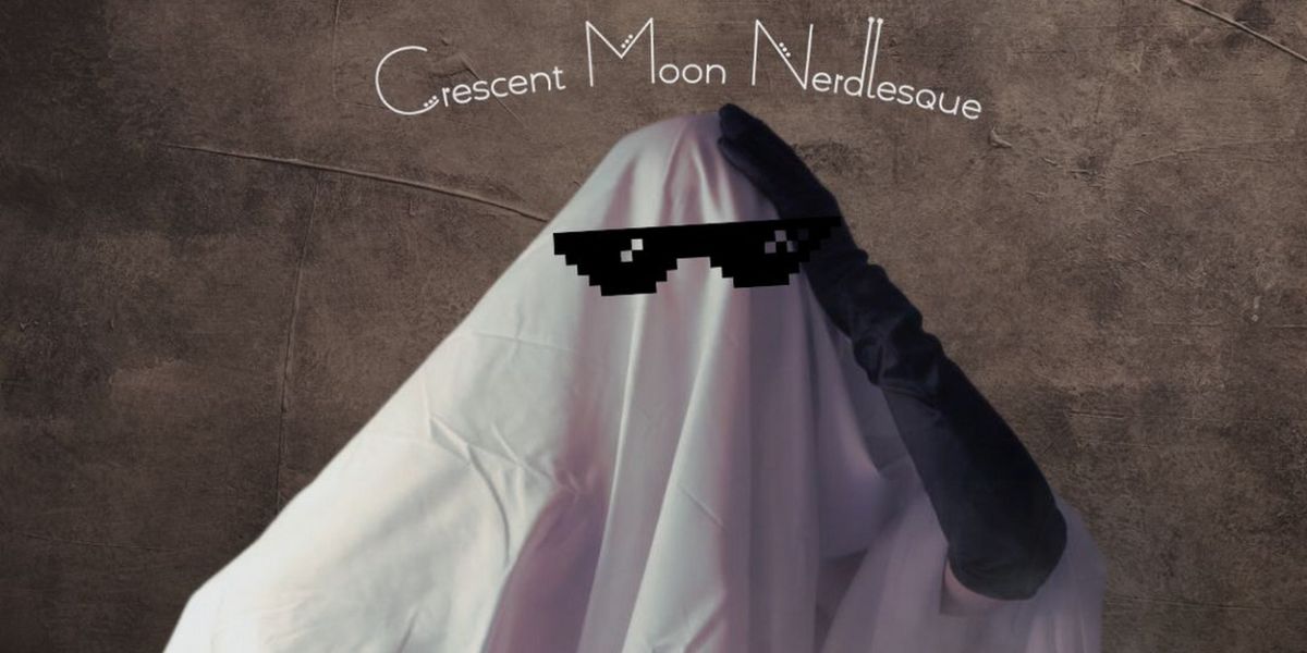 Crescent Moon Nerdlesque Presents #GHOSTED: The Final Hauntings Of Crescent Moon Nerdlesque