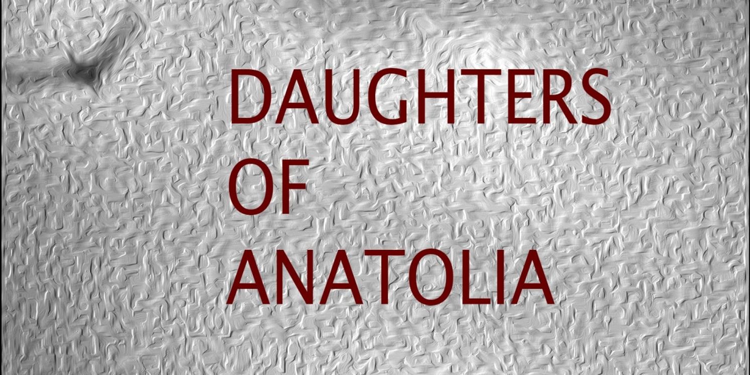 DAUGHTERS OF ANATOLIA Will Premiere Next Weekend at The Tank  Image