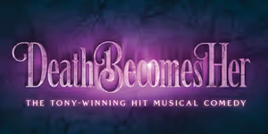 DEATH BECOMES HER to Open at Ohio Theatre with PNC Broadway in Columbus