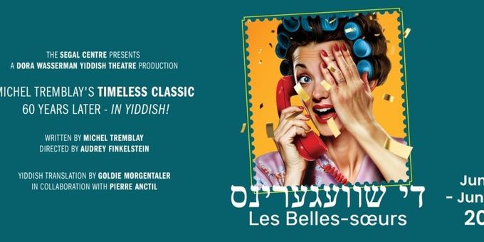 DI SHVEGERINS, Yiddish Translation of LES BELLES-SŒURS, Will Come to the Segal  Photos