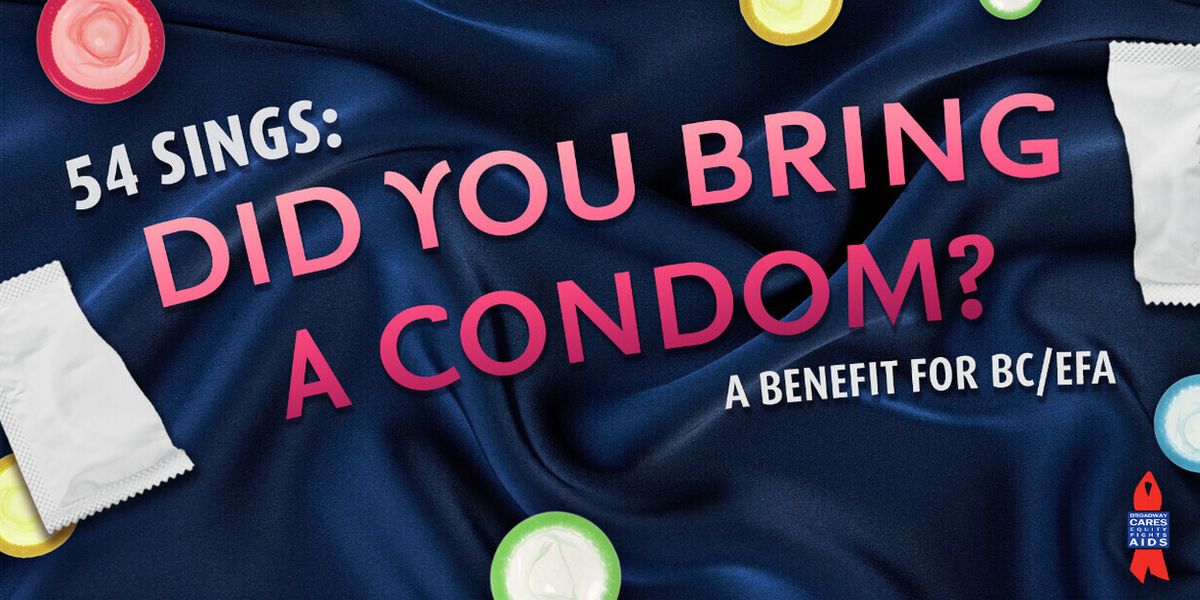 DID YOU BRING A CONDOM? Broadway Benefit to Support BC/EFA at 54 Below