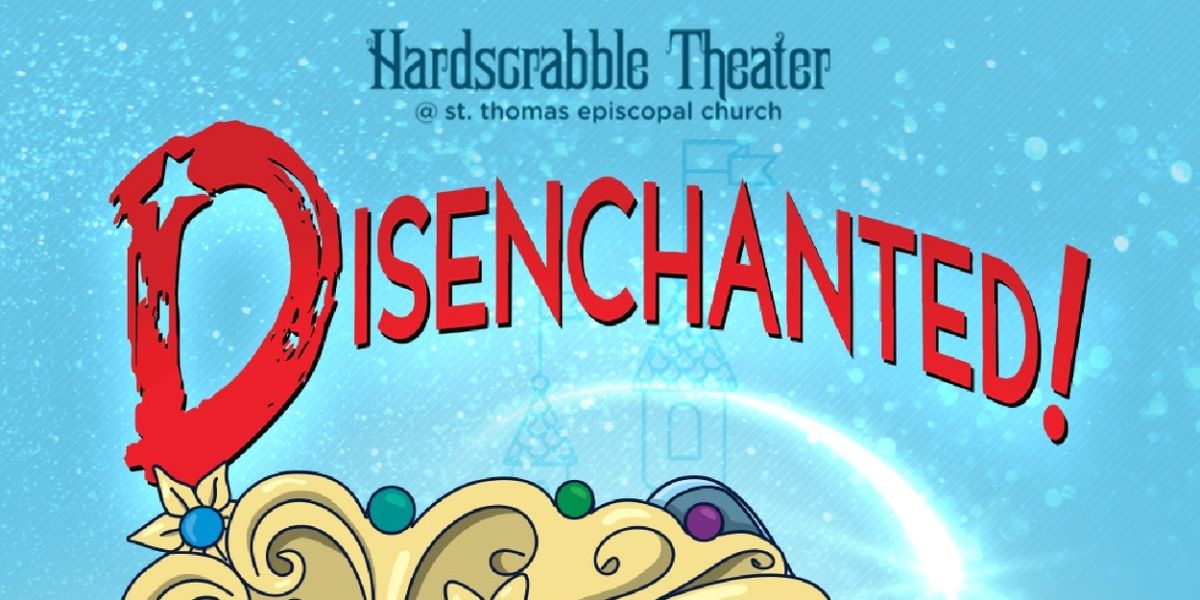 DISENCHANTED! THE MUSICAL Comes to Hardscrabble Theater