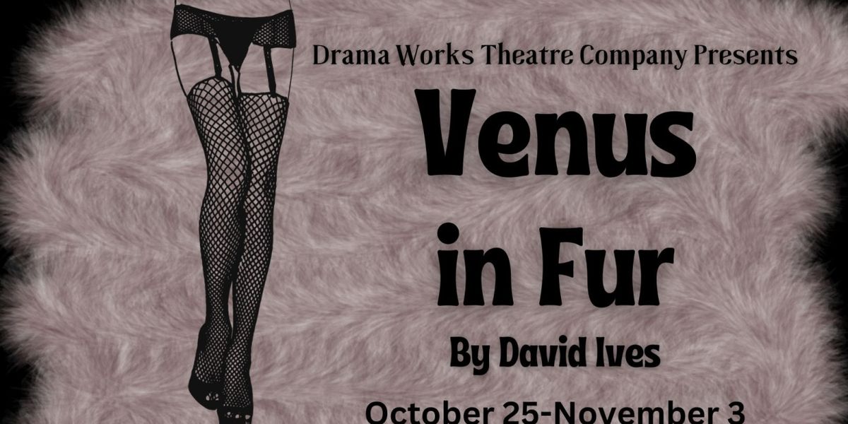Drama Works Theatre Company To Present VENUS IN FUR