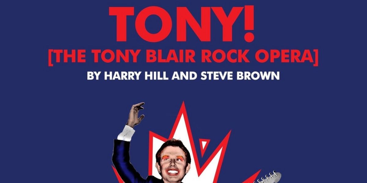 EDINBURGH 2023: Review: TONY! [THE TONY BLAIR ROCK OPERA], Pleasance At EICC - Pentland Theatre