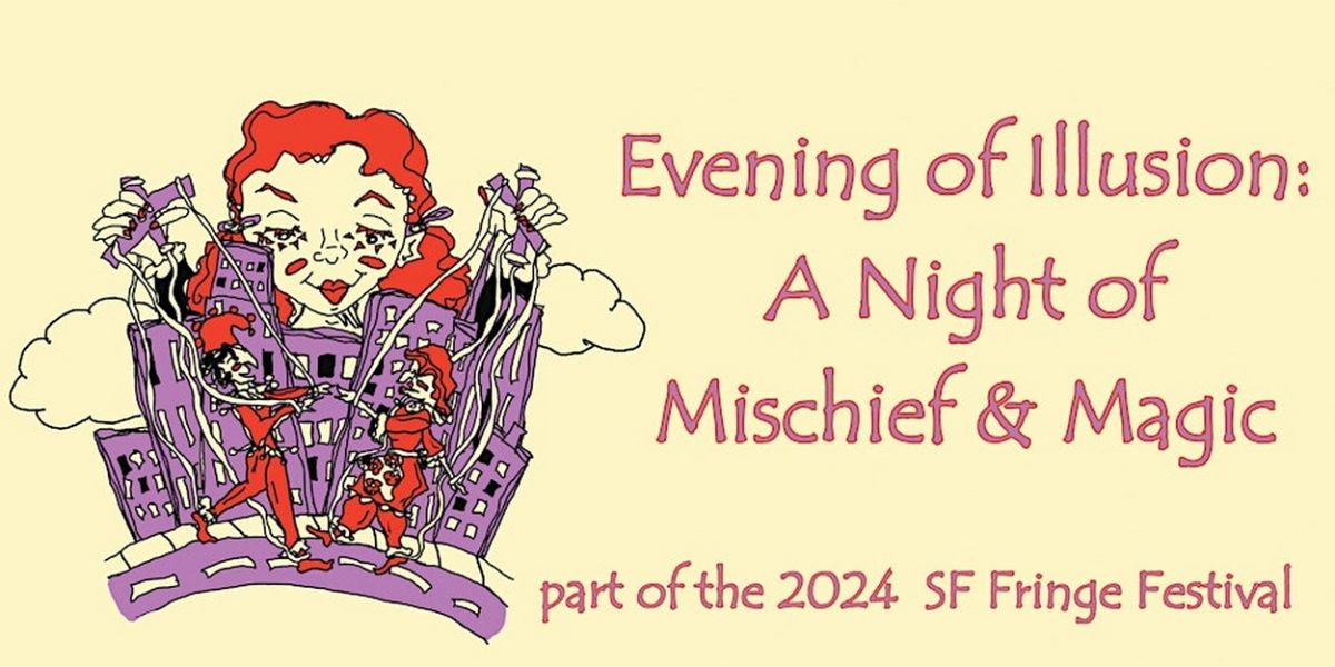 EVENING OF ILLUSION: A NIGHT MISCHIEF & MAGIC Aims To Highlight The San Francisco Fringe Festival