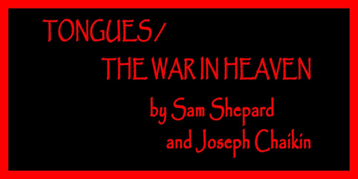 EXIT Theatre Presents TONGUES / THE WAR IN HEAVEN By Sam Shepard and Joseph Chaiken