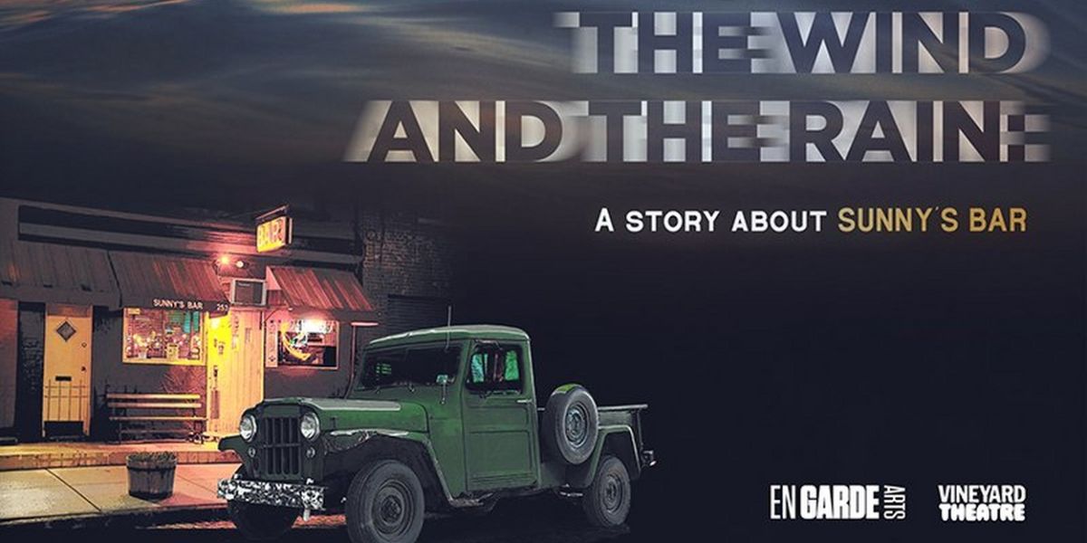 En Garde Arts & Vineyard Theatre to Present THE WIND AND THE RAIN: A STORY ABOUT SUNNY'S BAR