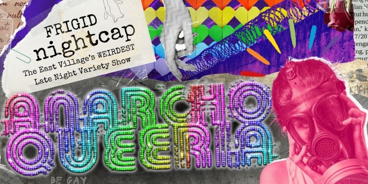 FRIGID Nightcap to Present ANARCHOQUEERIA: Part Of The Queerly Festival