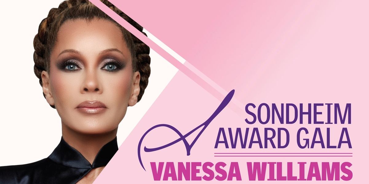 Feature: SONDHEIM AWARD GALA: Vanessa Williams
Tenacity, Talent, and Artistry