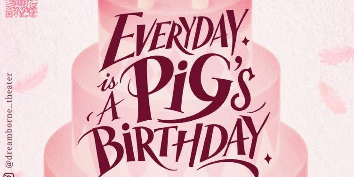 EVERYDAY IS A PIG'S BIRTHDAY To Be Presented By Dreamborne Theater