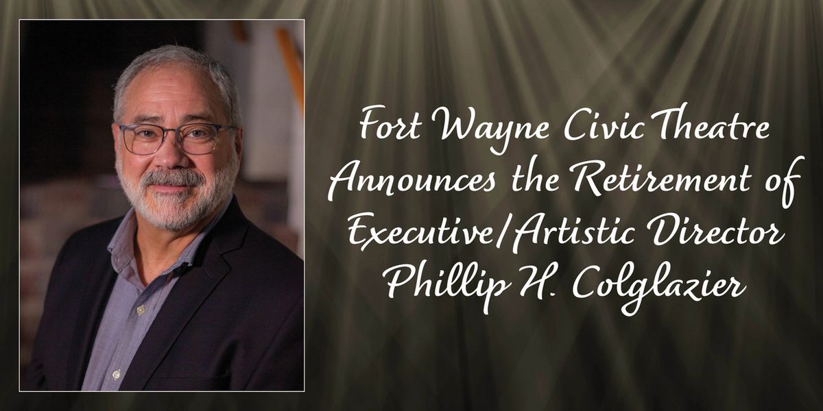 Fort Wayne Civic Theatre Executive/Artistic Director Phillip H. Colglazier to Retire