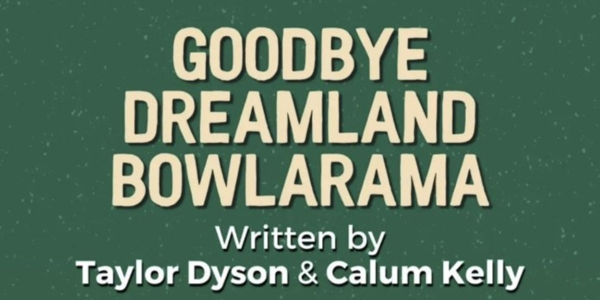 GOODBYE, DREAMLAND BOWLARAMA Will Be Performed as Part of the A Play A Pie & A Pint Series
