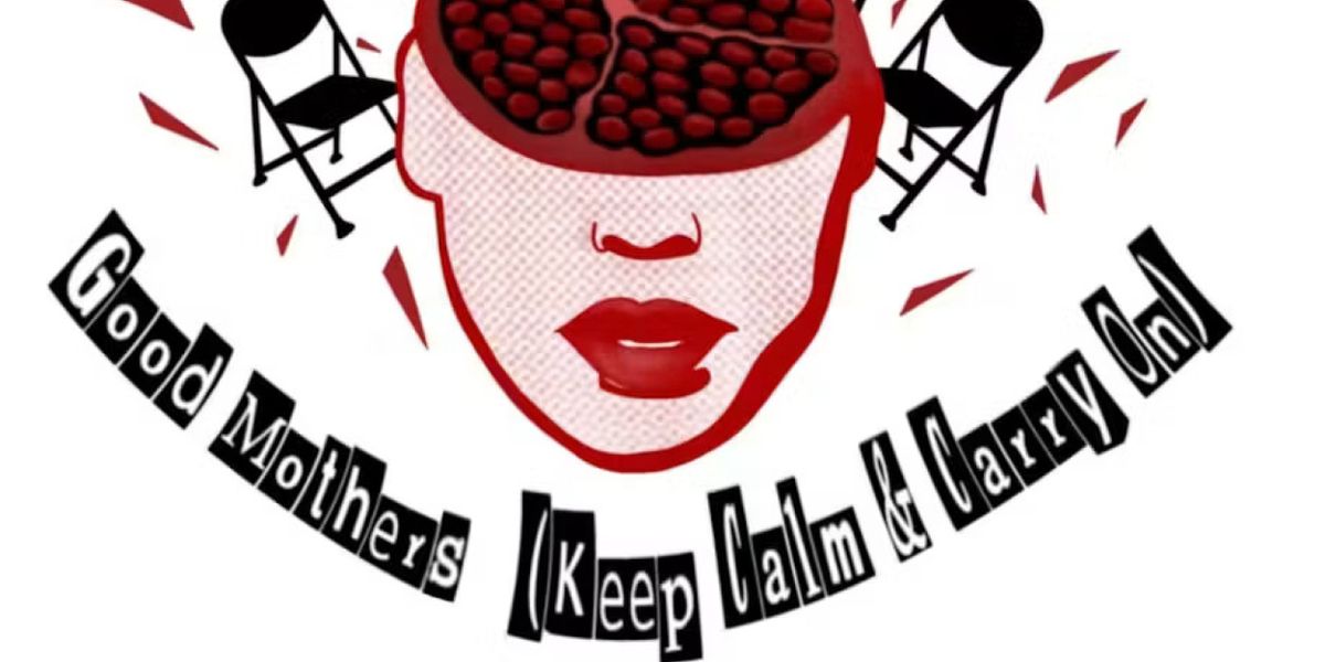 GOOD MOTHERS (KEEP CALM AND CARRY ON) To Make Staged Reading Debut