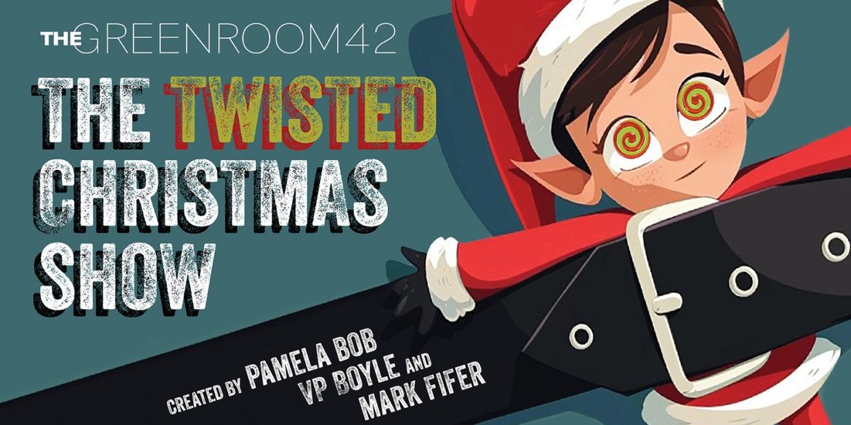 THE TWISTED CHRISTMAS SHOW to be Presented at The Green Room 42