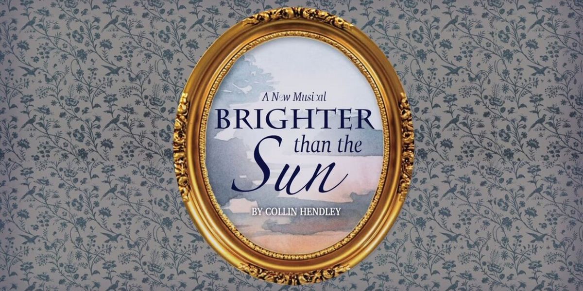 Greener Pastures Theatre Collective Presents BRIGHTER THAN THE SUN - A NEW MUSICAL