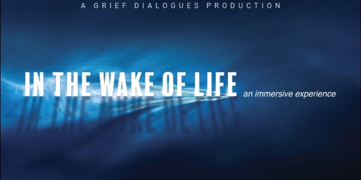 Grief Dialogues To Present IN THE WAKE OF LIFE at Tree Fort Productions