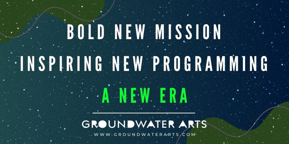 Groundwater Arts Launches New Mission & Programming