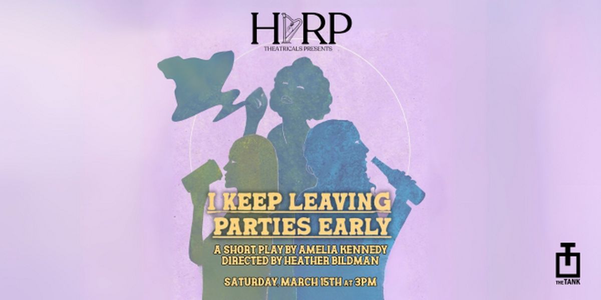 HARP Theatricals To Present I KEEP LEAVING PARTIES EARLY At The Tank