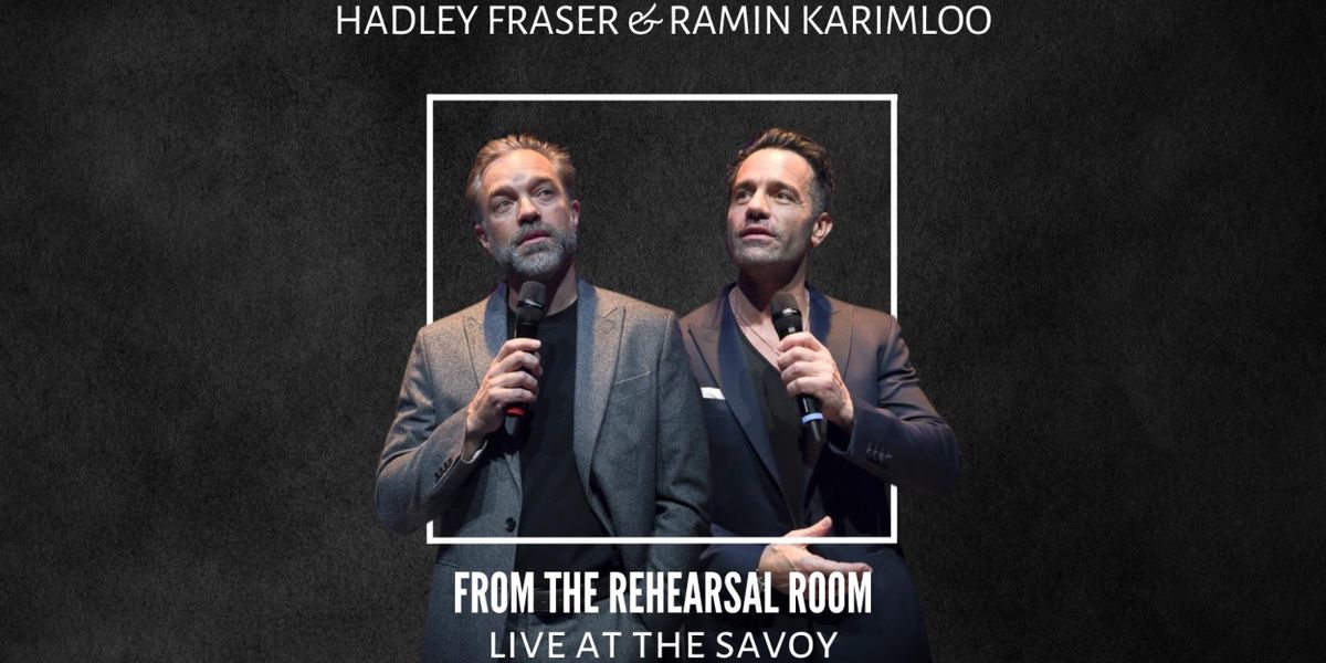 Hadley Fraser and Ramin Karimloo to Star in FROM THE REHEARSAL ROOM: LIVE AT THE SAVOY