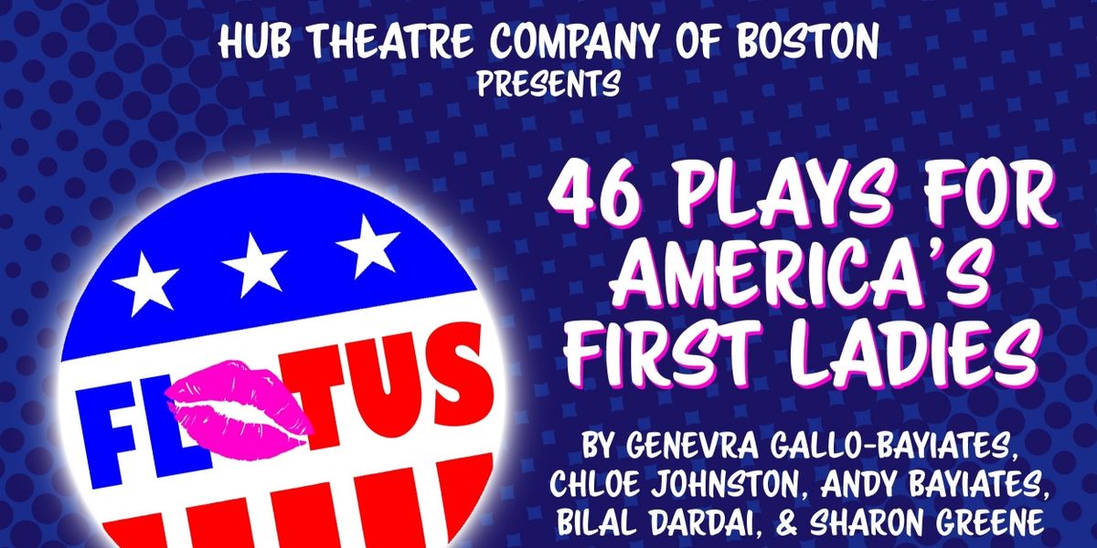 Hub Theatre Company of Boston to Present 46 PLAYS FOR AMERICA'S FIRST LADIES
