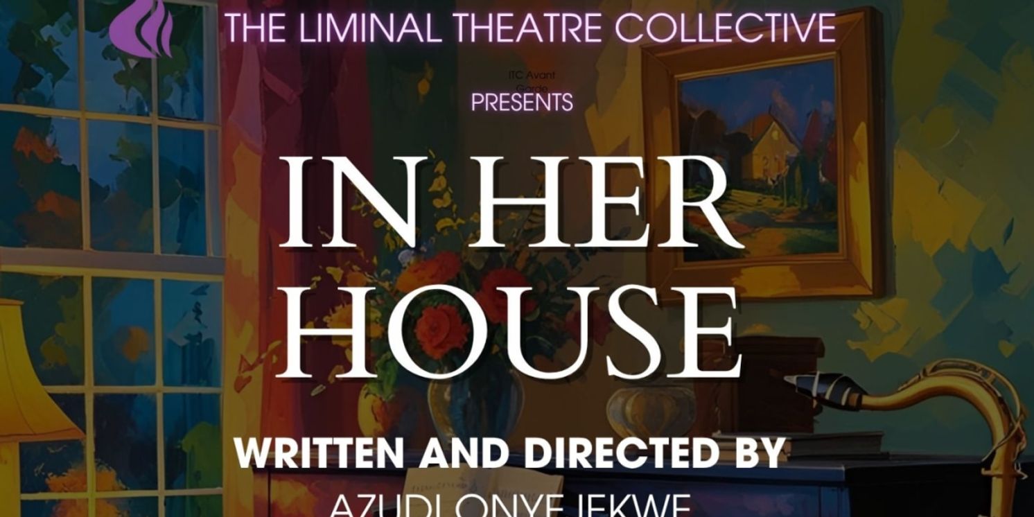 The Liminal Theatre Collective's IN HER HOUSE Will Premiere Next Month  Image