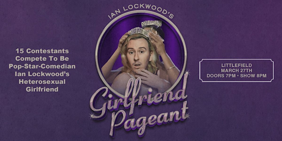 Ian Lockwood's GIRLFRIEND PAGEANT Comes to Littlefield NYC This Month