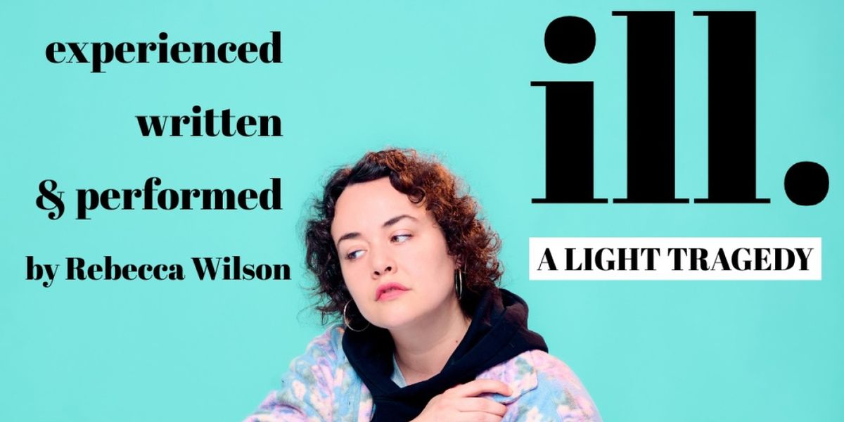 Ill: A LIGHT TRAGEDY By Rebecca Wilson to be Presented at Philadelphia Fringe Festival