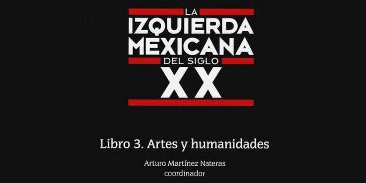 Incluyen Personalidades En Las Artes Y Las Humanidades En La Enciclopedia La Izquierda Mexicana Del Siglo XX