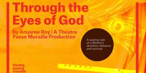 Interview: Anusree Roy of THROUGH THE EYES OF GOD at Theatre Passe Muraille