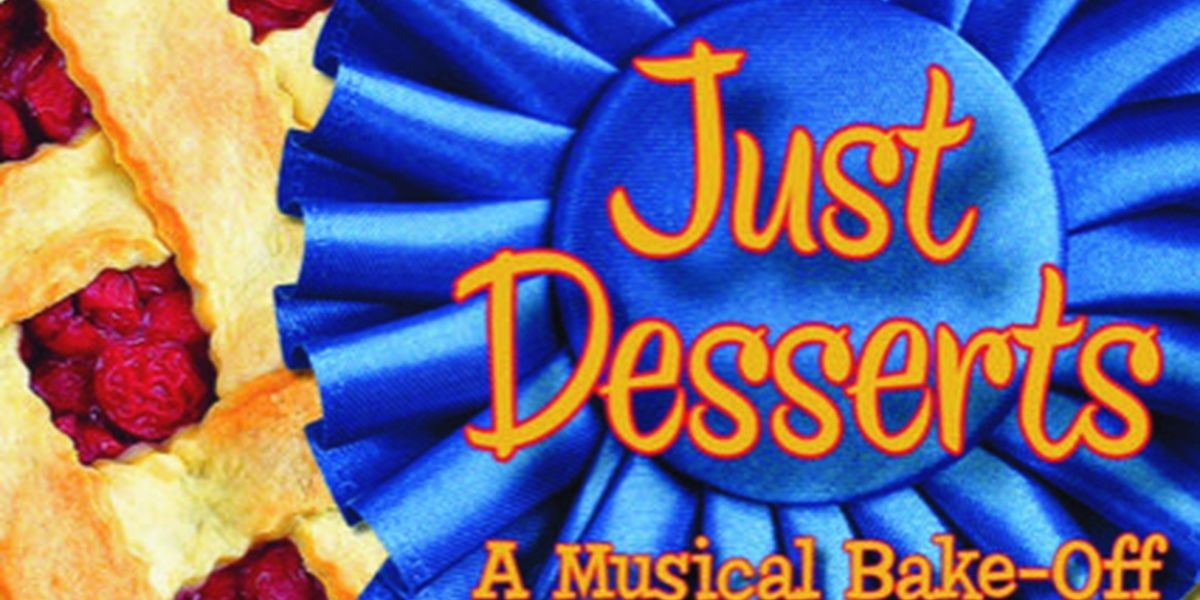JUST DESSERTS: A MUSICAL BAKE-OFF Returns To Chappaqua Performing Arts Center