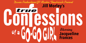 Jill Morley's TRUE CONFESSIONS OF A GO-GO GIRL to Return to The Triad Theatre