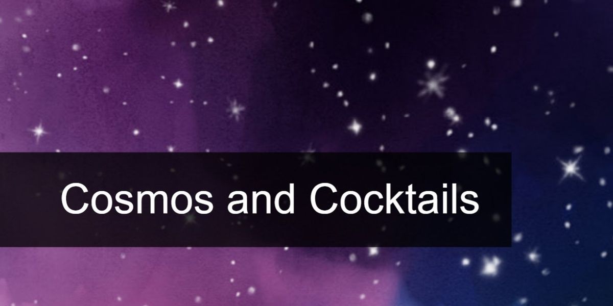 Journey Into The Unknown At COSMOS AND COCKTAILS On February 20