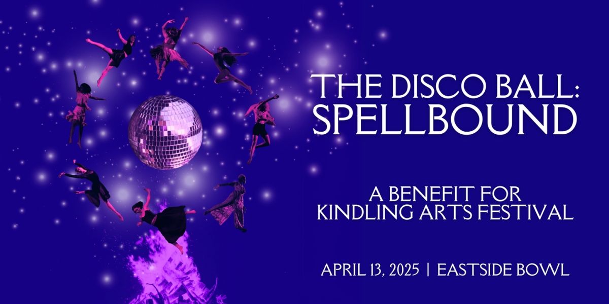 Kindling Arts Presents THE DISCO BALL: SPELLBOUND This April