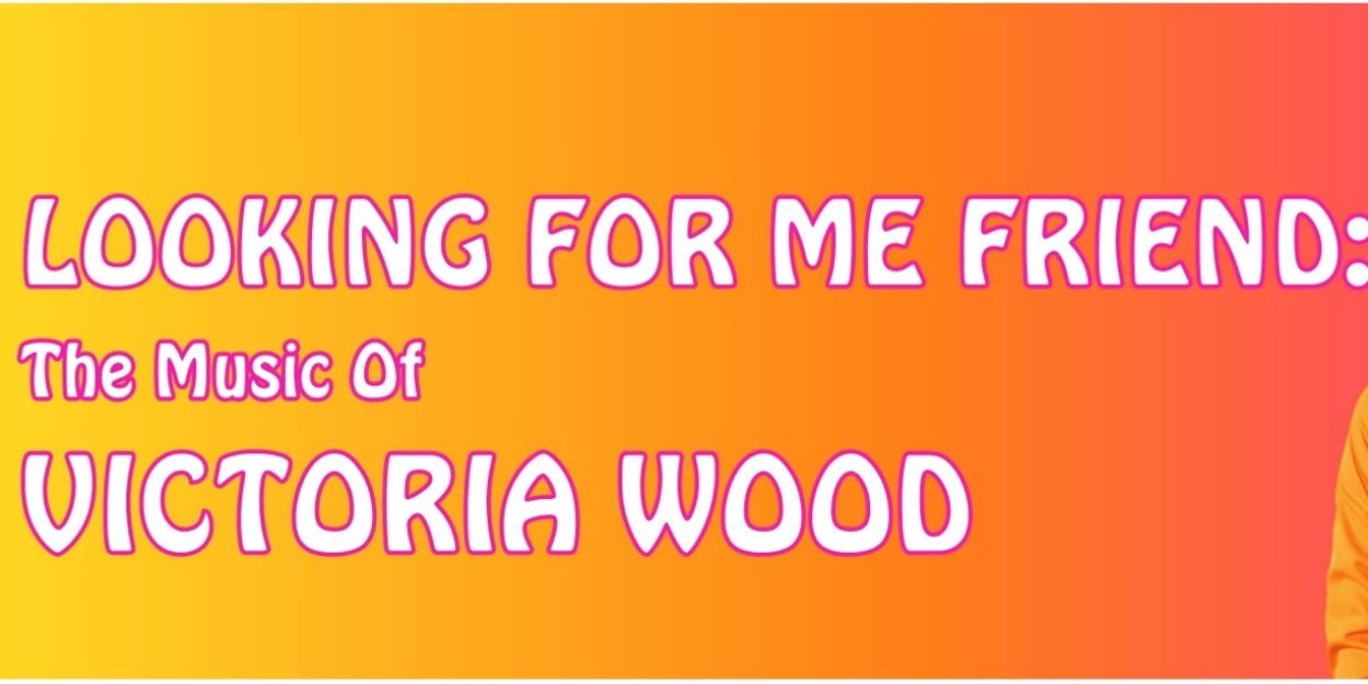 LOOKING FOR ME FRIEND: THE MUSIC OF VICTORIA WOOD Returns for UK Tour  Image