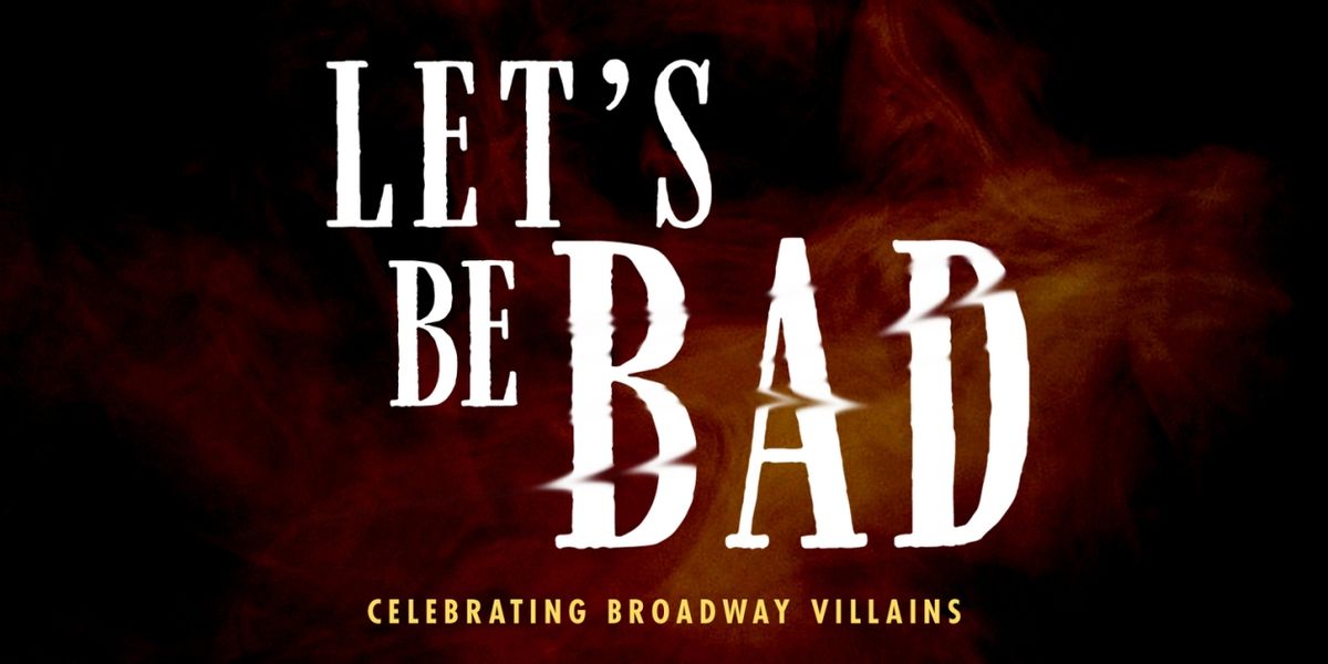 LET'S BE BAD: CELEBRATING BROADWAY VILLAINS returns to 54 Below