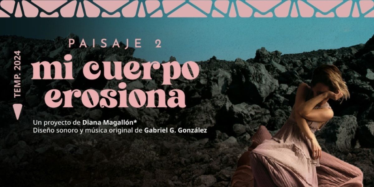 Llega El Segundo Episodio Del Proyecto De La Creadora Escénica Diana Magallón: Paisaje 2. Mi Cuerpo Erosiona