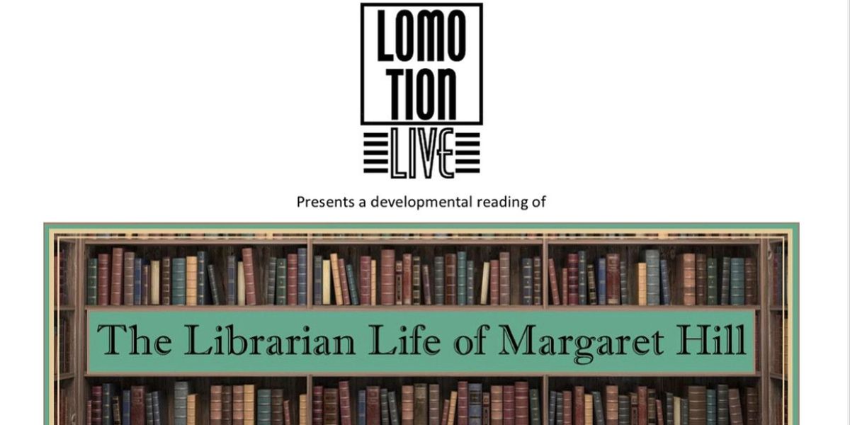 THE LIBRARIAN LIFE OF MARGARET HILL to be Presented by LoMotion Live