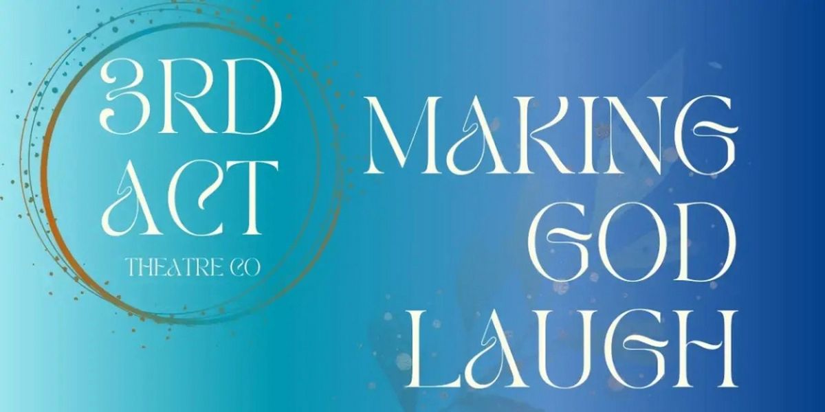 MAKING GOD LAUGH Comes to 3rd Act Theatre Company