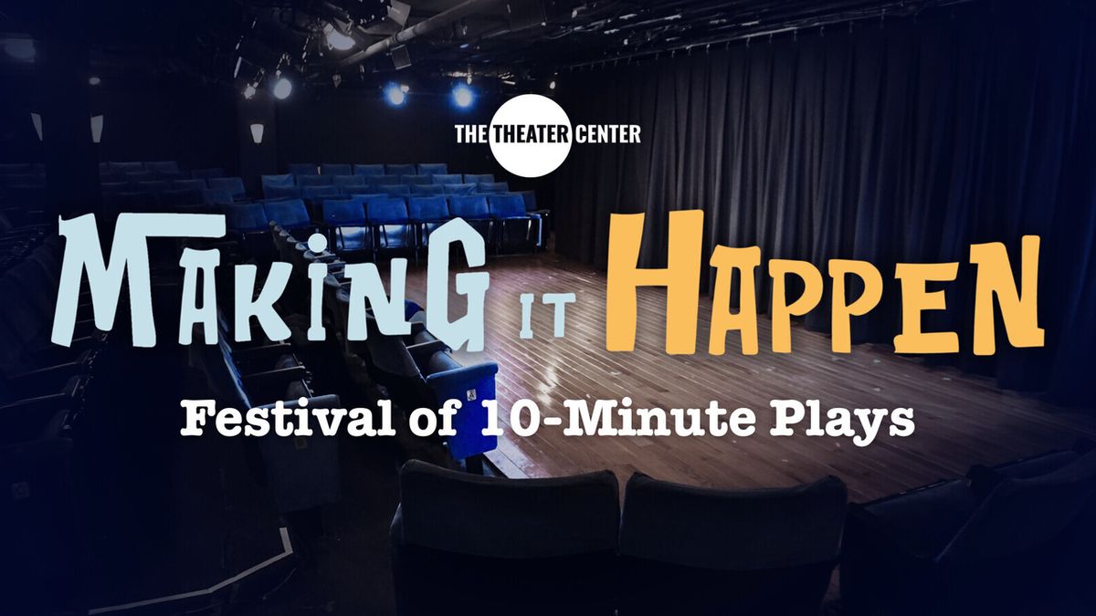 MAKING IT HAPPEN: FESTIVAL OF 10-MINUTE PLAYS to Open at Theater Center
